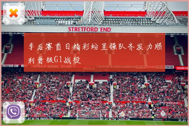 季后赛首日精彩纷呈强队齐发力顺利晋级G1战役
